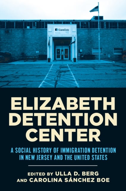 Elizabeth Detention Center - A Social History of Immigration Detention in New Jersey and the United States