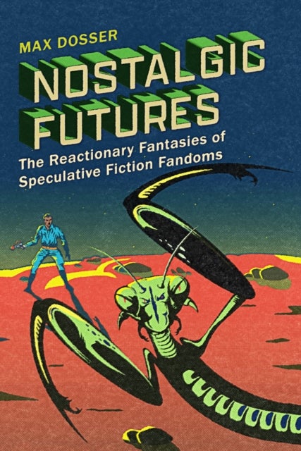 Nostalgic Futures - The Reactionary Fantasies of Speculative Fiction Fandoms
