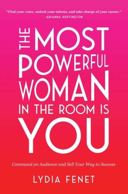 The Most Powerful Woman in the Room Is You - Command an Audience and Sell Your Way to Success