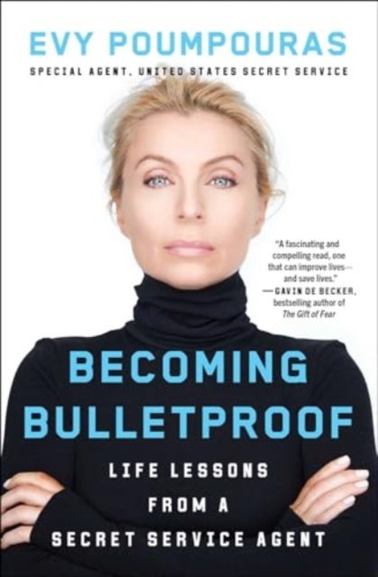 Becoming Bulletproof - Life Lessons from a Secret Service Agent