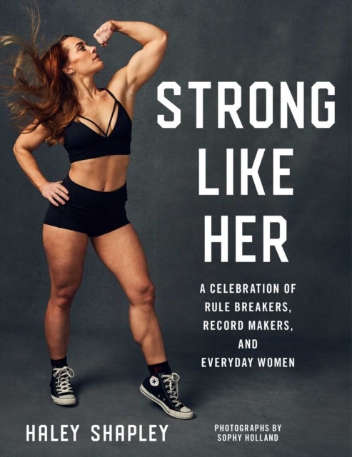 Strong Like Her - A Celebration of Rule Breakers, History Makers, and Unstoppable Athletes