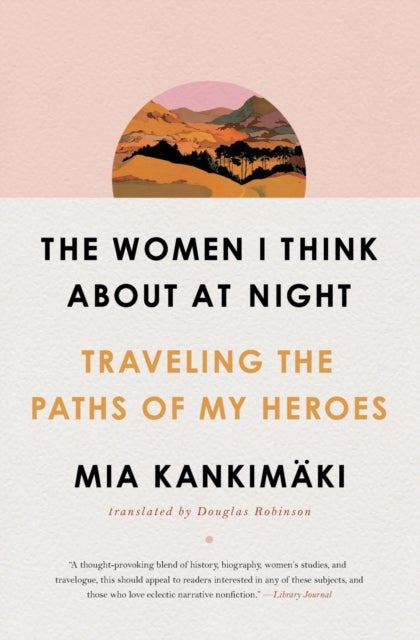 The Women I Think About at Night - Traveling the Paths of My Heroes