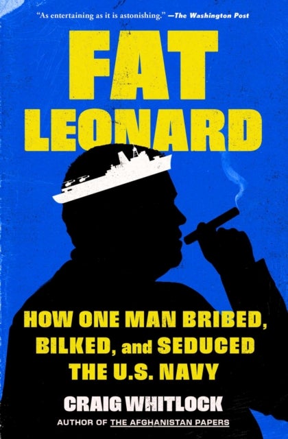 Fat Leonard - How One Man Bribed, Bilked, and Seduced the U.S. Navy