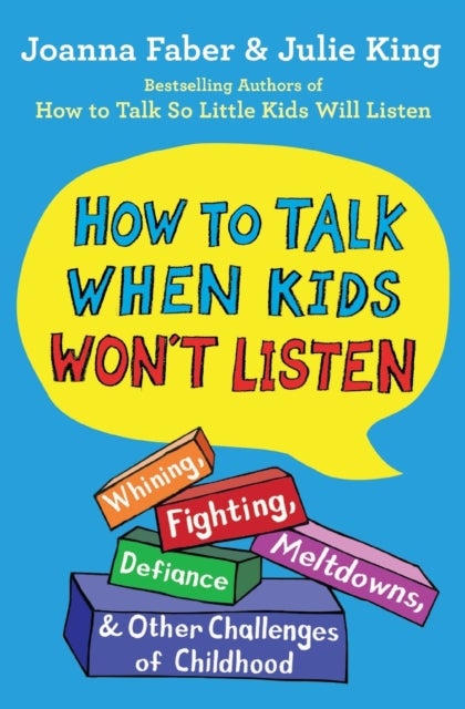 The How to Talk When Kids Won't Listen - Whining, Fighting, Meltdowns, Defiance, and Other Challenges of Childhood