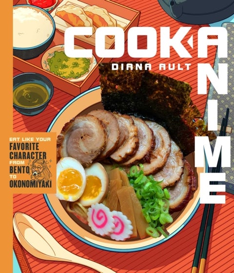 Cook Anime - Eat Like Your Favorite Character—From Bento to Yakisoba: A Cookbook
