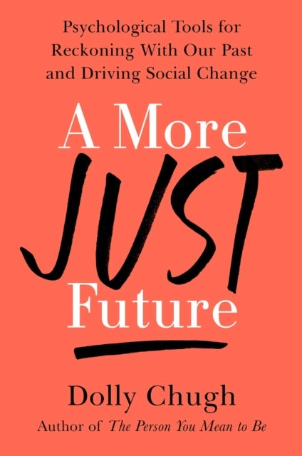 A More Just Future - Psychological Tools for Reckoning with Our Past and Driving Social Change
