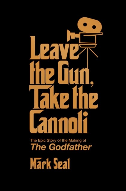 Leave the Gun, Take the Cannoli - The Epic Story of the Making of The Godfather