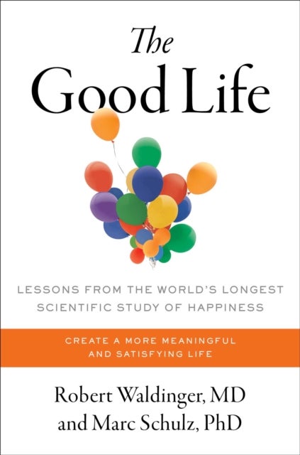 Good Life - Lessons from the World's Longest Scientific Study of Happiness