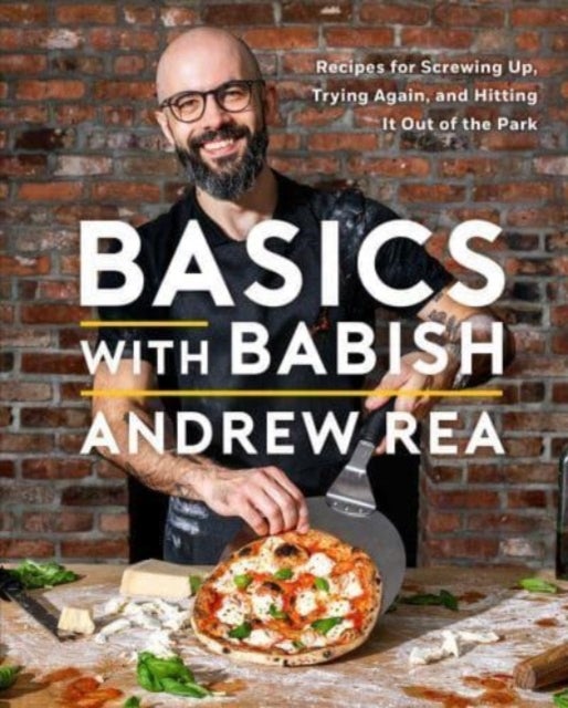 Basics with Babish - Recipes for Screwing Up, Trying Again, and Hitting It Out of the Park (A Cookbook)