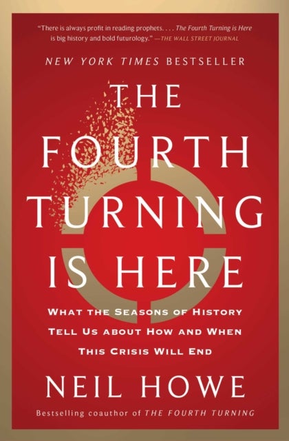 The Fourth Turning Is Here - What the Seasons of History Tell Us about How and When This Crisis Will End