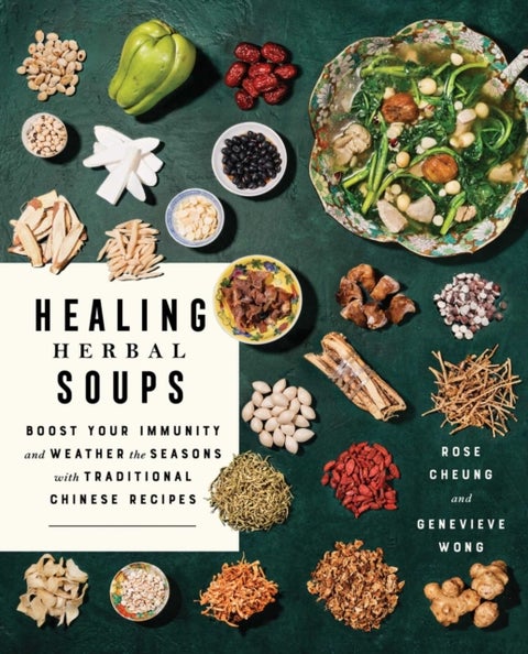 Healing Herbal Soups - Boost Your Immunity and Weather the Seasons with Traditional Chinese Recipes: A Cookbook