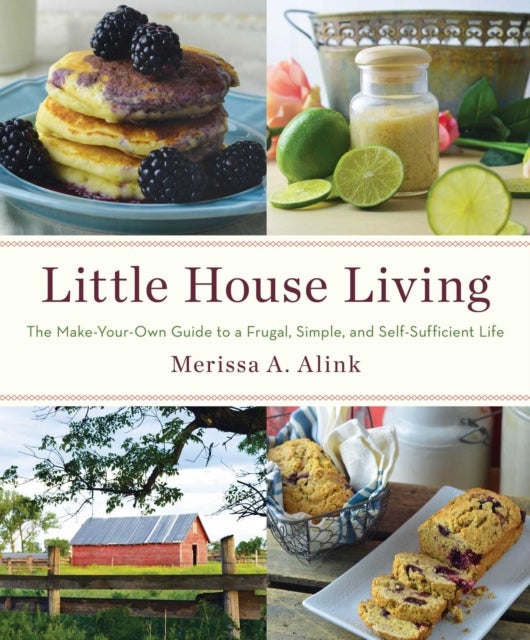 Little House Living - The Make-Your-Own Guide to a Frugal, Simple, and Self-Sufficient Life