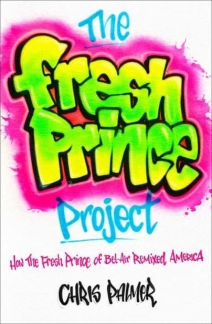 The Fresh Prince Project - How the Fresh Prince of Bel-Air Remixed America