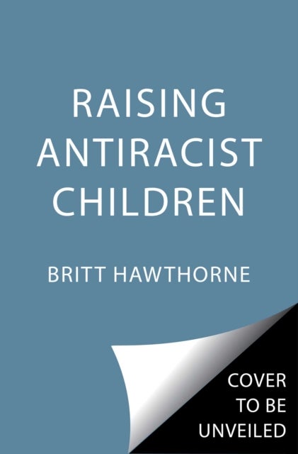 Raising Antiracist Children - A Practical Parenting Guide
