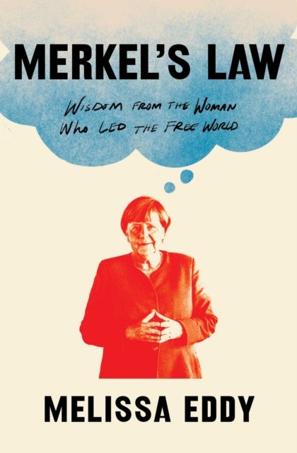 Merkel's Law - Wisdom from the Woman Who Led the Free World