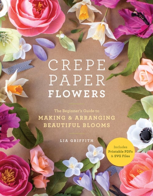 Crepe Paper Flowers - The Beginner's Guide to Making & Arranging Beautiful Blooms