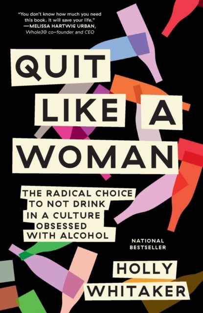 Quit Like a Woman - The Radical Choice to Not Drink in a Culture Obsessed with Alcohol