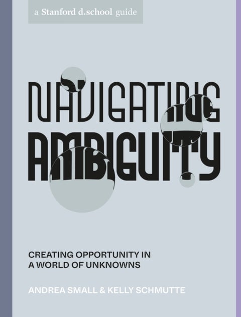 Navigating Ambiguity - Creating Opportunity in a World of Unknowns
