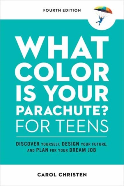 What Color Is Your Parachute? for Teens - Discover Yourself, Design Your Future, and Plan for Your Dream Job