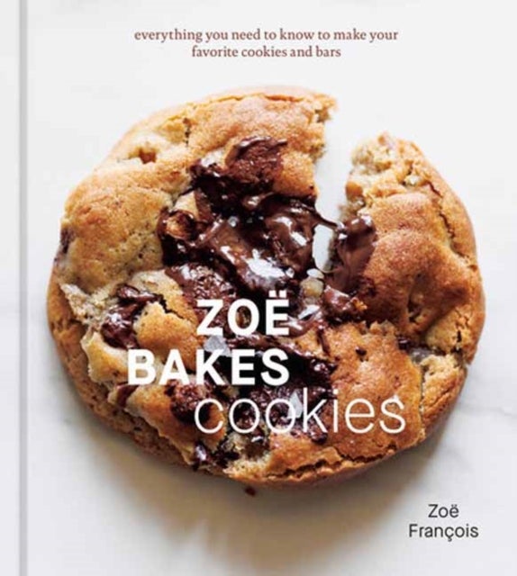 Zoe Bakes Cookies - Everything You Need to Know to Make Your Favorite Cookies and Bars