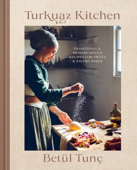 Turkuaz Kitchen - Traditional and Modern Dough Recipes for Sweet and Savory Bakes: A Baking Book