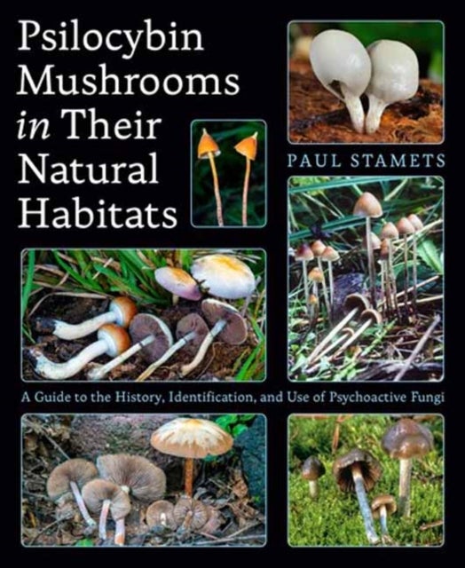 Psilocybin Mushrooms in Their Natural Habitats - A Guide to the History, Identification, and Use of Psychoactive Fungi