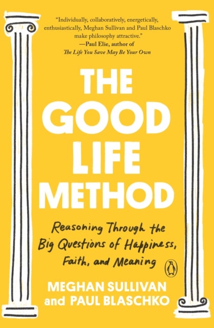 The Good Life Method - Reasoning Through the Big Questions of Happiness, Faith, and Meaning