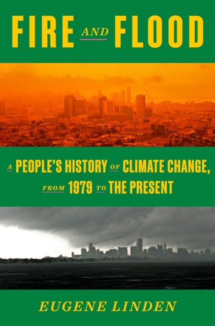 Fire and Flood - A People's History of Climate Change, from 1979 to the Present