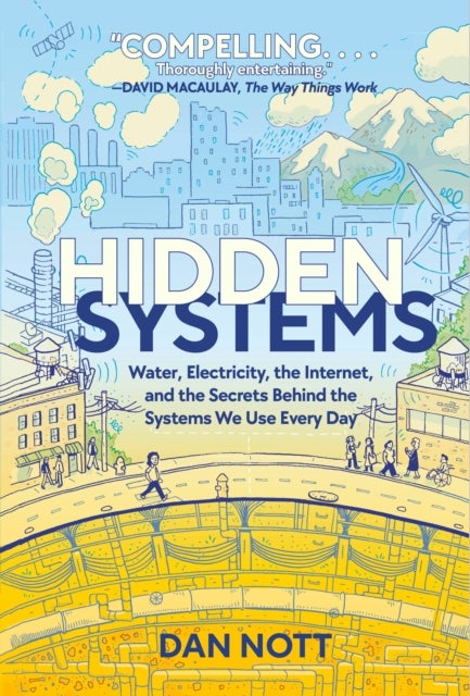 Hidden Systems - Water, Electricity, the Internet, and the Secrets Behind the Systems We Use Every Day (A Graphic Novel)