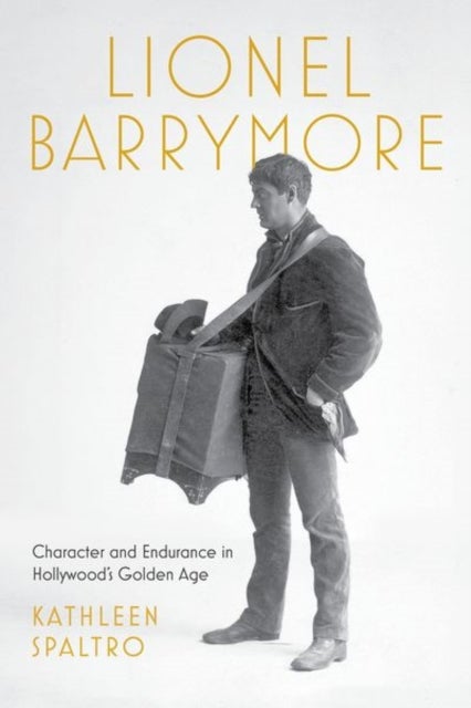 Lionel Barrymore - Character and Endurance in Hollywood's Golden Age