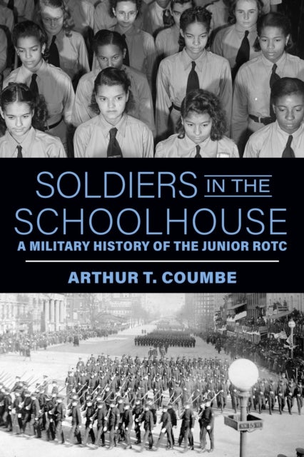 Soldiers in the Schoolhouse - A Military History of the Junior ROTC