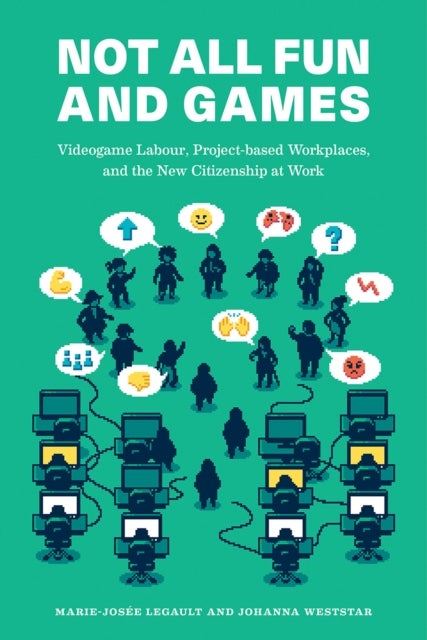 Not All Fun and Games - Videogame Labour, Project-based Workplaces, and the New Citizenship at Work