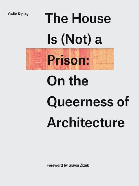 The House Is (not) a Prison - On the Queerness of Architecture