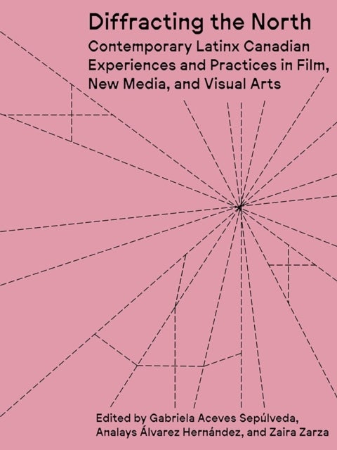 Diffracting the North - Contemporary Latinx Canadian Experiences and Practices in Film, New Media, and Visual Arts
