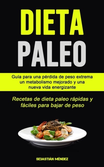 Dieta Paleo - Guia para una perdida de peso extrema, un metabolismo mejorado y una nueva vida energizante (Recetas de dieta paleo rapidas y faciles para bajar de peso)