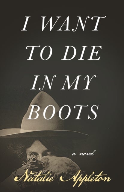 I Want to Die in My Boots - A Novel
