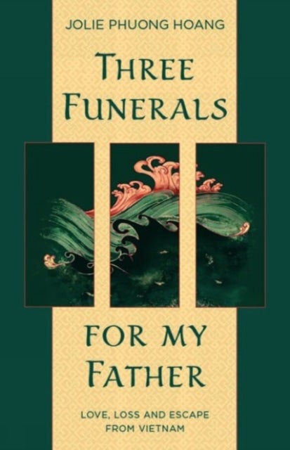 Three Funerals for My Father - Love, Loss and Escape from Vietnam