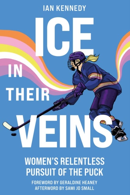 Ice in Their Veins - Women's Relentless Pursuit of the Puck