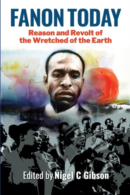 Fanon Today - Reason and Revolt of the Wretched of the Earth