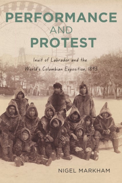 Performance and Protest - Inuit of Labrador and the World's Columbian Exposition, 1893