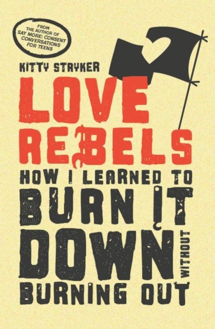 Love Rebels - How I Learned to Burn It Down Without Burning Out
