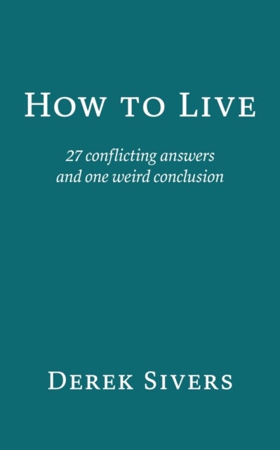 How to Live - 27 conflicting answers and one weird conclusion