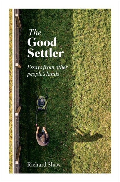 The Good Settler - Essays from other people's lands