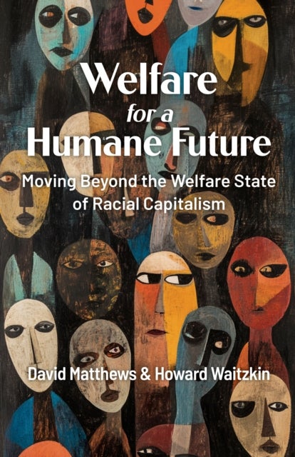 Welfare for a Humane Future - Moving Beyond the Welfare State of Racial Capitalism