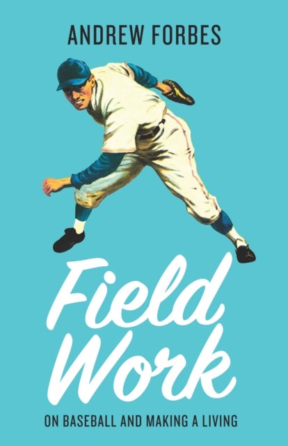 Field Work - On Baseball and Making a Living