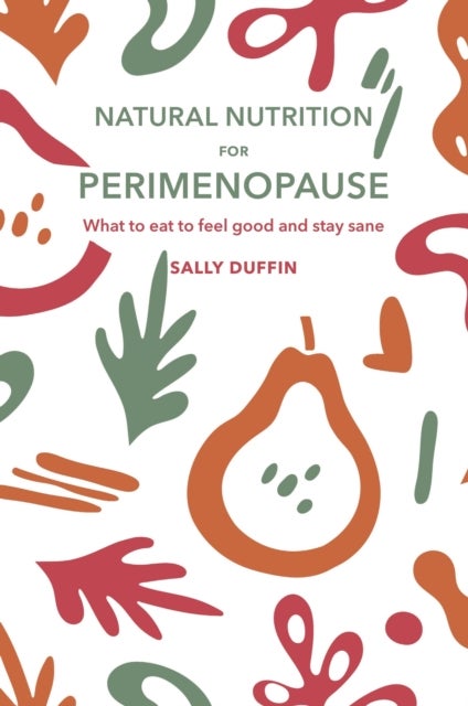 Natural Nutrition for Perimenopause - What to Eat to Feel Good and Stay Sane