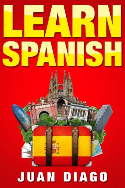 Learn Spanish - A Fast and Easy Guide for Beginners to Learn Conversational Spanish (Language Instruction, Learn Language, Foreign Language Book 1)