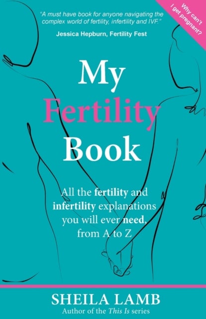 My Fertility Book - All the fertility and infertility explanations you will ever need, from A-Z