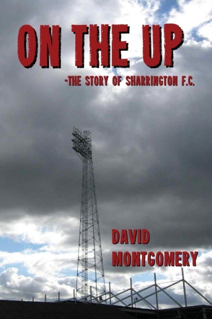 On the Up - The Story of Sharrington FC