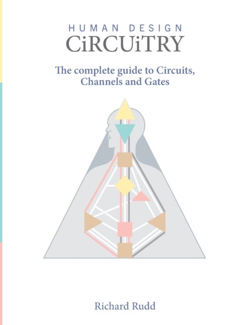Human Design Circuitry - the complete guide to Circuits, Channels and Gates
